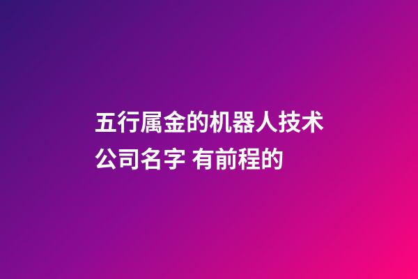 五行属金的机器人技术公司名字 有前程的-第1张-公司起名-玄机派